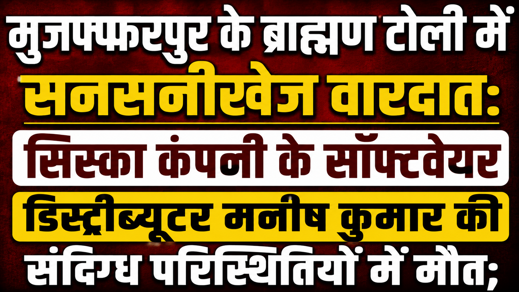 मुजफ्फरपुर के ब्राह्मण टोली में सनसनीखेज वारदात: सिस्का कंपनी के सॉफ्टवेयर डिस्ट्रीब्यूटर मनीष कुमार की संदिग्ध परिस्थितियों में मौत;