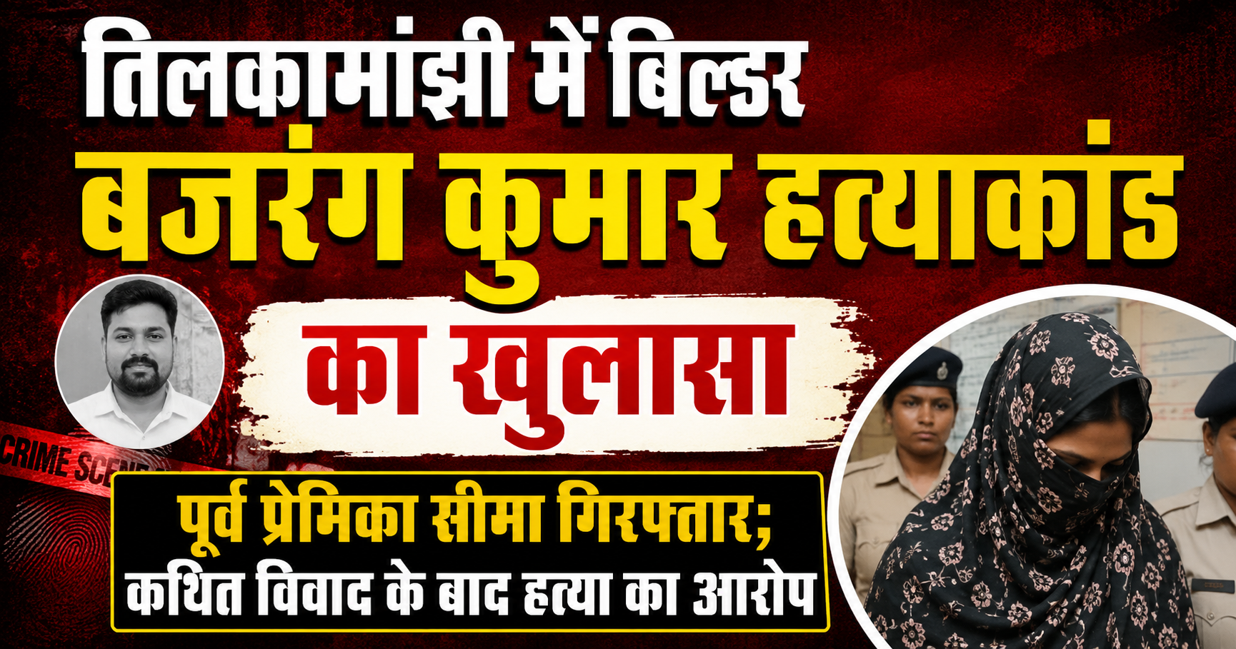 तिलकामांझी में बिल्डर बजरंग कुमार हत्याकांड का खुलासा, पूर्व प्रेमिका सीमा गिरफ्तार; कथित विवाद के बाद हत्या का आरोप