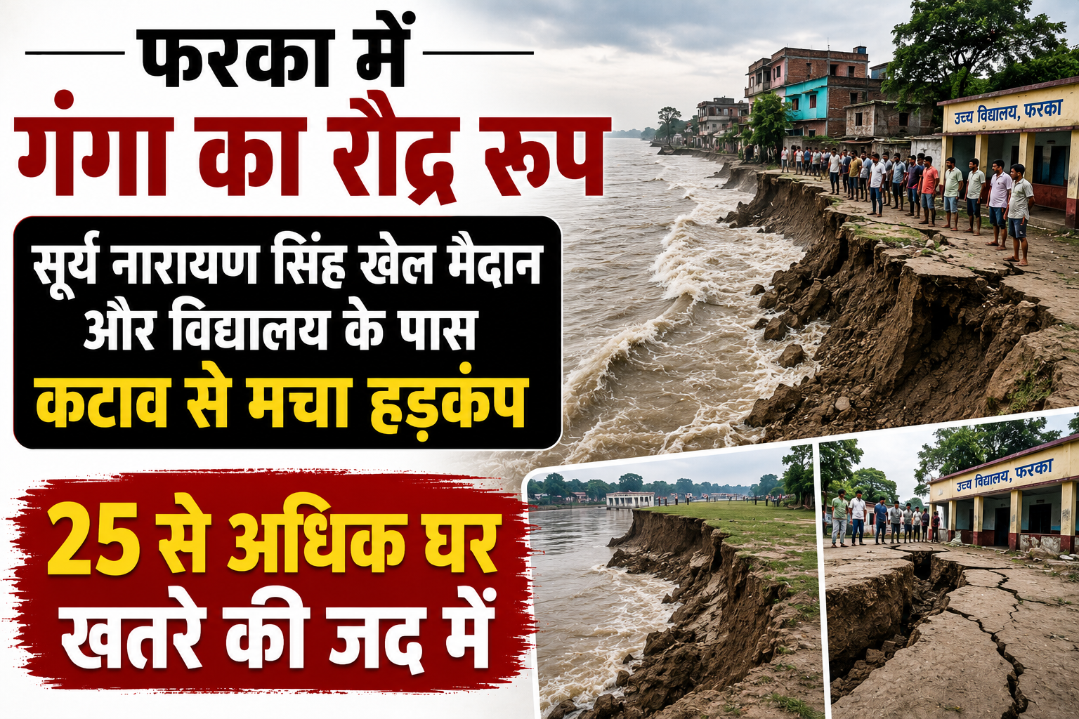 फरका में गंगा का रौद्र रूप, सूर्य नारायण सिंह खेल मैदान और विद्यालय के पास कटाव से मचा हड़कंप; 25 से अधिक घर खतरे की जद में
