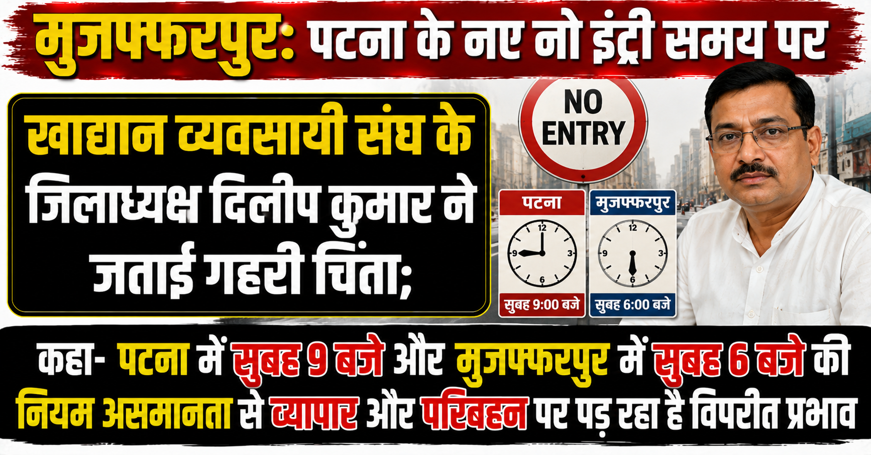मुजफ्फरपुर: पटना के नए नो इंट्री समय पर खाद्यान्न व्यवसायी संघ के जिलाध्यक्ष दिलीप कुमार ने जताई गहरी चिंता; कहा- पटना में सुबह 9 बजे और मुजफ्फरपुर में सुबह 6 बजे की नियम असमानता से व्यापार और परिवहन पर पड़ रहा है विपरीत प्रभाव
