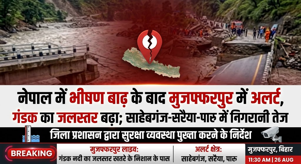 नेपाल में भीषण बाढ़ के बाद मुजफ्फरपुर में अलर्ट, गंडक का जलस्तर बढ़ा; साहेबगंज-सरैया-पारू में निगरानी तेज
