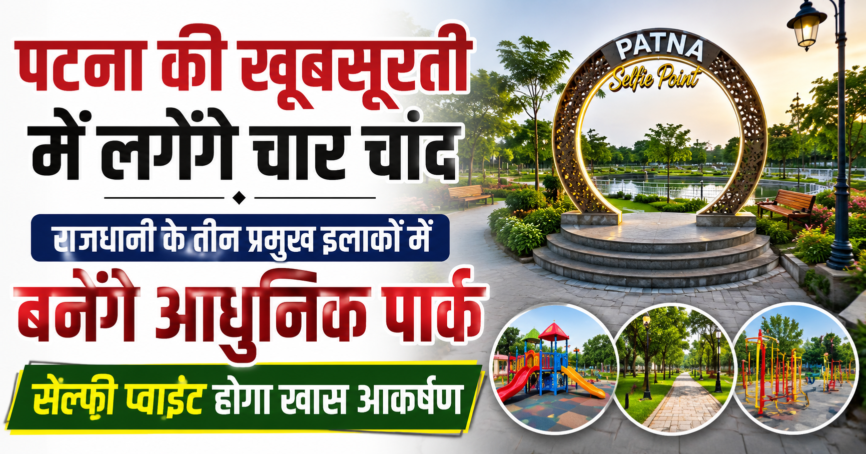 पटना की खूबसूरती में लगेंगे चार चांद, राजधानी के तीन प्रमुख इलाकों में बनेंगे आधुनिक पार्क, सेल्फी प्वाइंट होगा खास आकर्षण