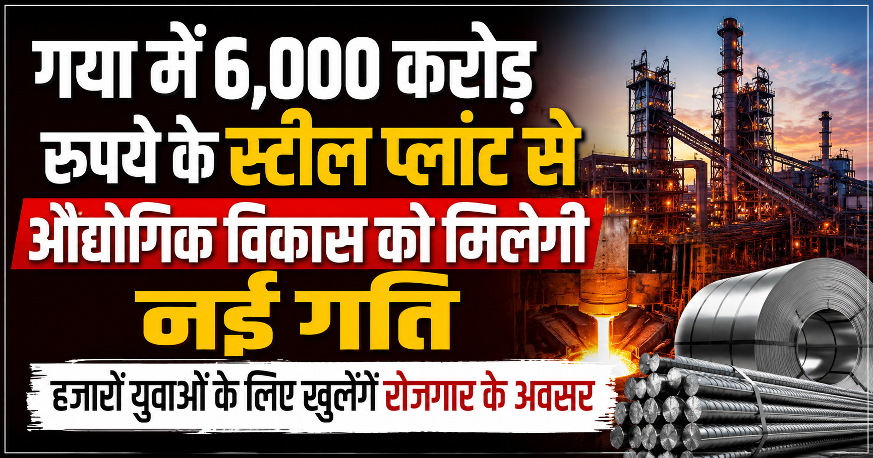 ₹6,000 Crore Steel Plant to Accelerate Industrial Growth in Gaya, Create Thousands of Employment Opportunities