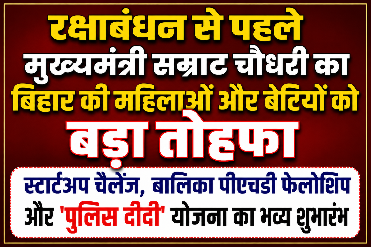 रक्षाबंधन से पहले मुख्यमंत्री सम्राट चौधरी का बिहार की महिलाओं और बेटियों को बड़ा तोहफा स्टार्टअप चैलेंज, बालिका पीएचडी फेलोशिप और 'पुलिस दीदी' योजना का भव्य शुभारंभ