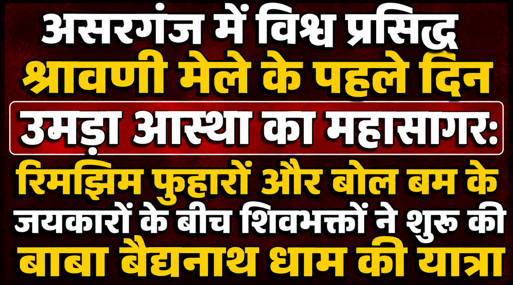 असरगंज में विश्व प्रसिद्ध श्रावणी मेले के पहले दिन उमड़ा आस्था का महासागर: रिमझिम फुहारों और बोल बम के जयकारों के बीच शिवभक्तों ने शुरू की बाबा बैद्यनाथ धाम की यात्रा