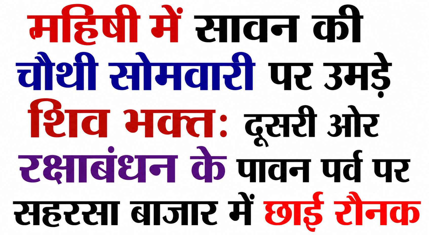 महिषी में सावन की चौथी सोमवारी पर उमड़े शिव भक्त: दूसरी ओर रक्षाबंधन के पावन पर्व पर सहरसा बाजार में छाई रौनक