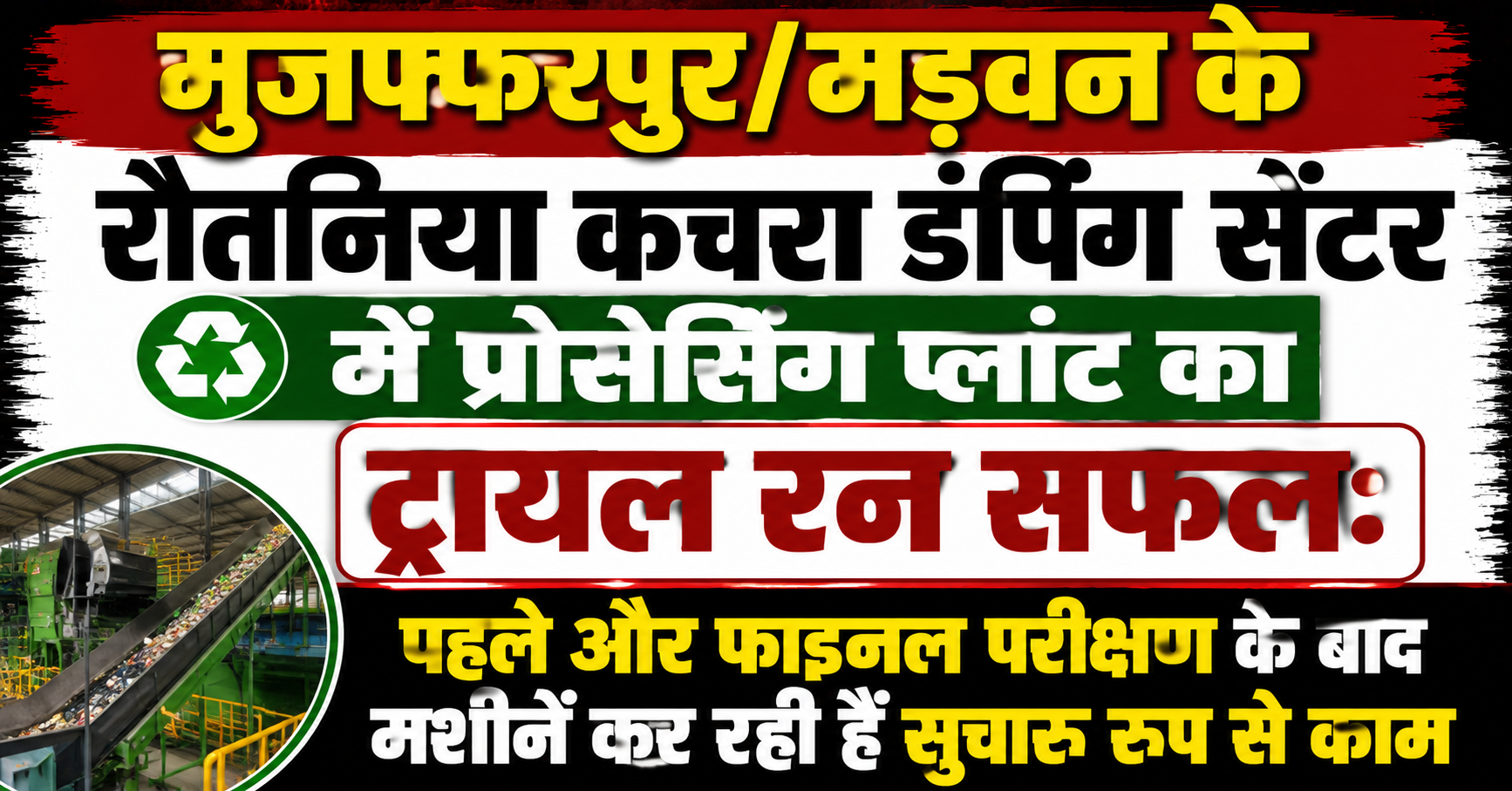 मुजफ्फरपुर/मड़वन के रौतनिया कचरा डंपिंग सेंटर में प्रोसेसिंग प्लांट का ट्रायल रन सफल: पहले और फाइनल परीक्षण के बाद मशीनें कर रही हैं सुचारू रूप से काम