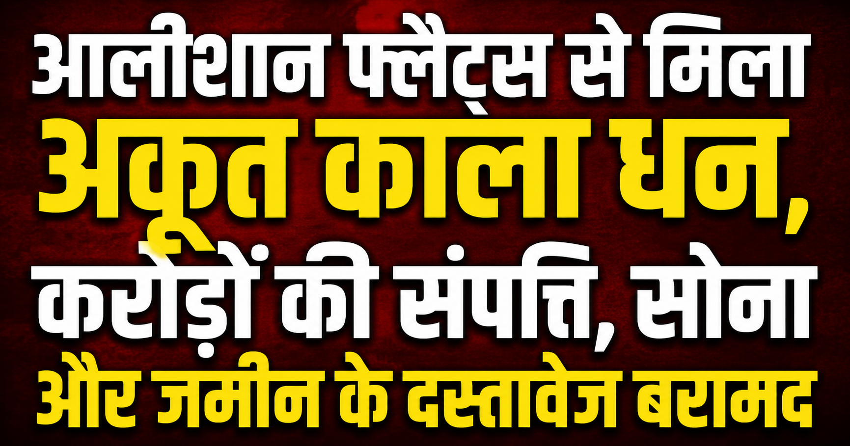 आलीशान फ्लैट्स से मिला अकूत काला धन, करोड़ों की संपत्ति, सोना और जमीन के दस्तावेज बरामद