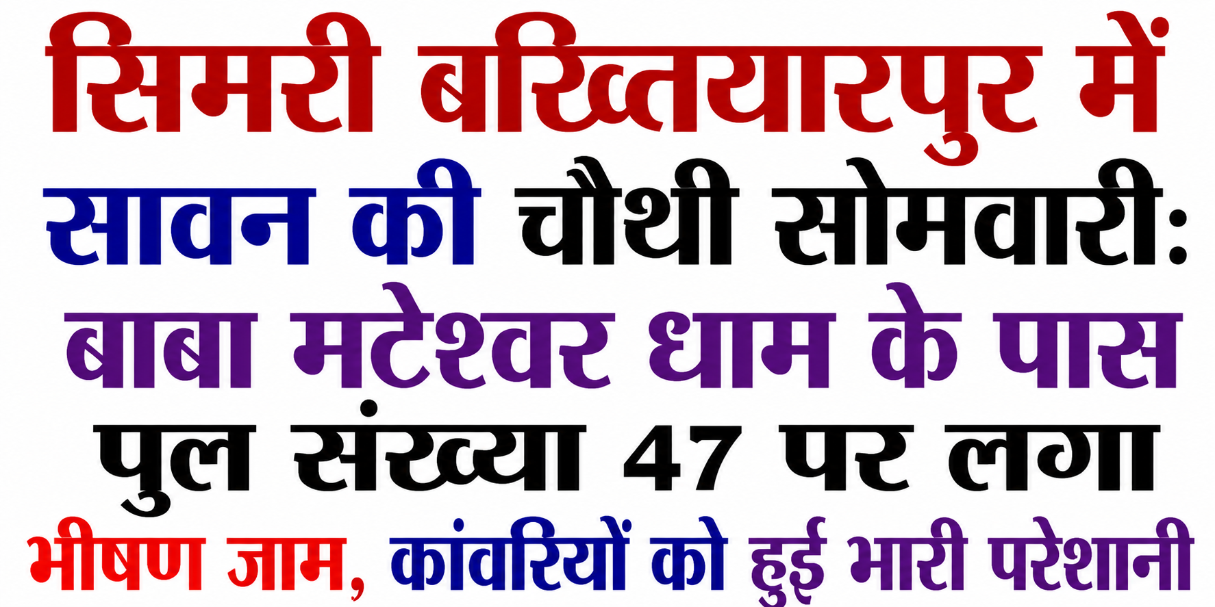 सिमरी बख्तियारपुर में सावन की चौथी सोमवारी: बाबा मटेश्वर धाम के पास पुल संख्या 47 पर लगा भीषण जाम, कांवरियों को हुई भारी परेशानी
