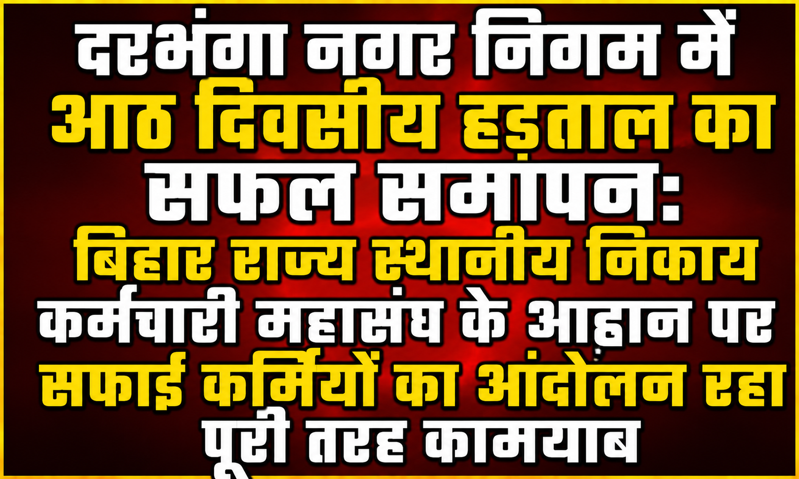 दरभंगा नगर निगम में आठ दिवसीय हड़ताल का सफल समापन: बिहार राज्य स्थानीय निकाय कर्मचारी महासंघ के आह्वान पर सफाई कर्मियों का आंदोलन रहा पूरी तरह कामयाब