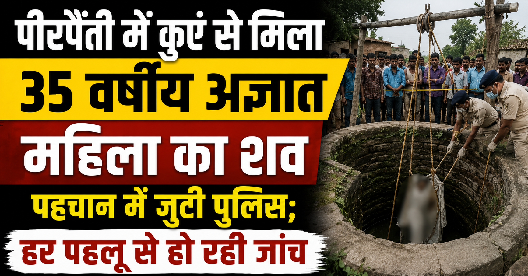 पीरपैंती में कुएं से मिला 35 वर्षीय अज्ञात महिला का शव, पहचान में जुटी पुलिस; हर पहलू से हो रही जांच