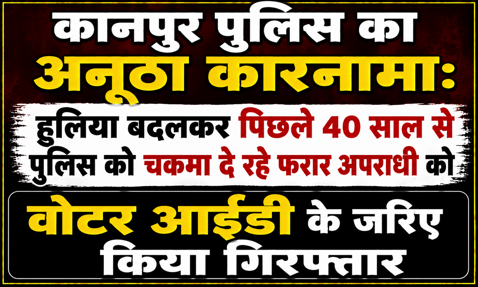 कानपुर पुलिस का अनूठा कारनामा: हुलिया बदलकर पिछले 40 साल से पुलिस को चकमा दे रहे फरार अपराधी को वोटर आईडी के जरिए किया गिरफ्तार