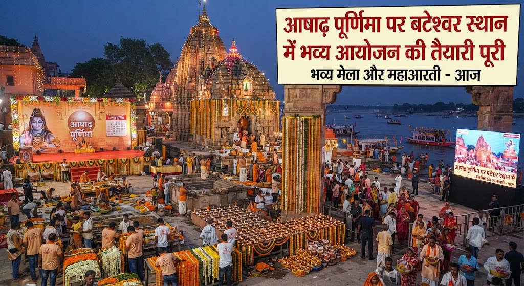 आषाढ़ पूर्णिमा पर बटेश्वर स्थान में भव्य आयोजन की तैयारी पूरी; बाबा बटेश्वरनाथ महोत्सव का होगा आध्यात्मिक शुभारंभ, अखंड संकीर्तन और महाआरती से गूंजेगा पावन तट