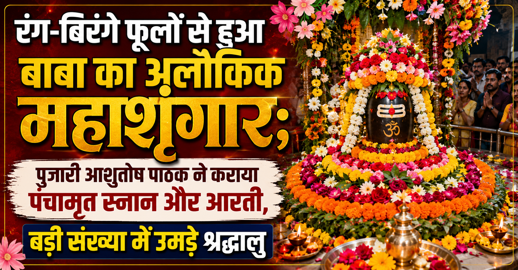 रंग-बिरंगे फूलों से हुआ बाबा का अलौकिक महाशृंगार; पुजारी आशुतोष पाठक ने कराया पंचामृत स्नान और आरती, बड़ी संख्या में उमड़े श्रद्धालु