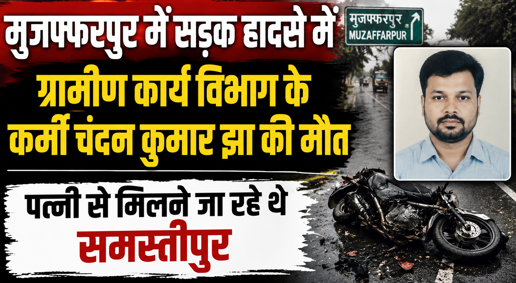 मुजफ्फरपुर में सड़क हादसे में ग्रामीण कार्य विभाग के कर्मी चंदन कुमार झा की मौत, पत्नी से मिलने जा रहे थे समस्तीपुर